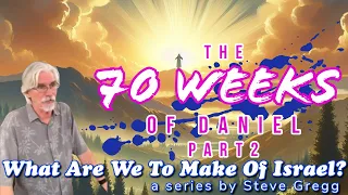 The 70 Weeks of Daniel, Part 2 by Steve Gregg | Lecture 10 of "What Are We To Make of Israel?"