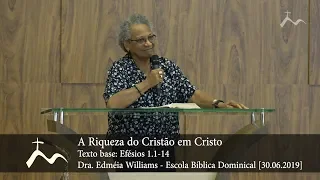 A riqueza do cristão em Cristo - Dra. Edméia Williams - Escola Bíblica Dominical [30.06.2019]