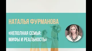 «Неполная семья - мифы и реальность» Наталья Фурманова