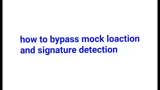 how to bypass mock location and signature detection of an app