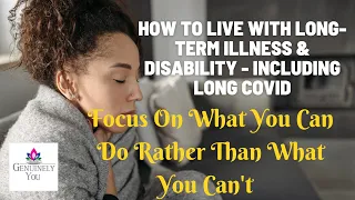 How Focusing On What You Can Do Improves Life With Long Term Illness (Long Covid)  & Disability
