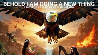Prophetic Instrumental Worship Music: BEHOLD I AM DOING A NEW THING Intercession Instrumental