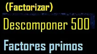 Descomponer 500 , factorizar 500 en factores primos , cuantos factores primos , descomposicion