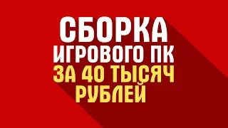 СБОРКА ИГРОВОГО КОМПЬЮТЕРА ЗА 40 ТЫСЯЧ РУБЛЕЙ, ИЮНЬ 2018