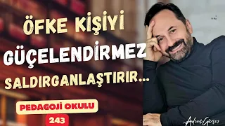 Pedagoji Okulu 243 - Öfke Kişiyi Güçlendirmez Saldırganlaştırır