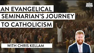 Investigating Baptism and the Evangelical Essentials Led to Catholicism (w/ Chris Kellam)