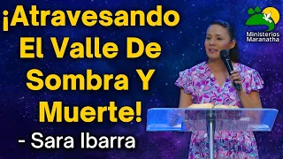 ¡Atravesando El Valle De Sombra Y Muerte! - Sara Ibarra