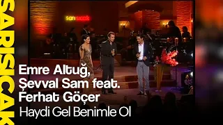 Emre Altuğ, Şevval Sam feat. Ferhat Göçer - Haydi Gel Benimle Ol (Sarı Sıcak)