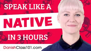 You Just Need 3 Hours! You Can Speak Like a Native Danish Speaker