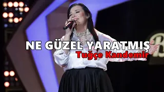 Tuğçe Kandemir - Ne Güzel Yaratmış [Lyrics]