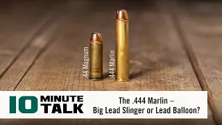 #10MinuteTalk - The .444 Marlin – Big Lead Slinger or Lead Balloon?