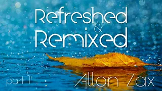 Allan Zax - Refreshed & Remixed Part 1 (Deep House)