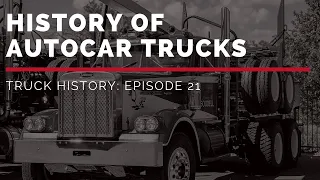 History of Autocar - Truck History Episode 21
