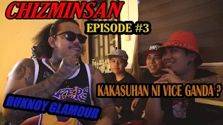 CHIZ MINSAN EP# - BUKNOY GLAMOUR KAKASUHAN NI VICE ?