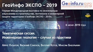 ГеоИнфо ЭКСПО – 2019. Тематическая сессия. Инженерная геология – случаи из практики