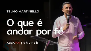 O que é andar por fé - Telmo Martinello | Abba Pai Church