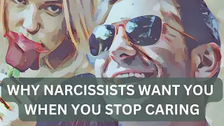 Why narcissists want you, when you stop caring about them