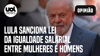 Lula sanciona lei da igualdade salarial entre mulheres e homens; Josias: 'passo na direção correta'