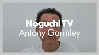 Noguchi TV: Antony Gormley