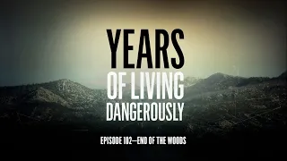 Years of Living Dangerously - EPISODE 102: End of the Woods