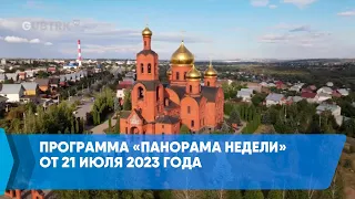 Программа «Панорама недели» от 21 июля 2023 года