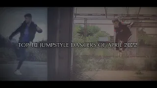 TOP 10 JUMPSTYLE DANCERS OF APRIL 2022
