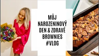 MŮJ NAROZENINOVÝ DEN & RECEPT NA ZDRAVÉ BROWNIES #VLOG