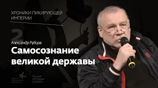 Александр Рубцов I Самосознание Великой Державы I Хроники пикирующей империи Глава 2