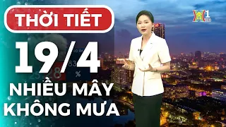 Dự báo thời tiết hôm nay ngày mai 19/4 | Thời tiết Hà Nội mới nhất | Thời tiết 3 ngày tới