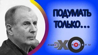 💼 Михаил Веллер | Подумать только... | радио Эхо Москвы | 22 января 2017