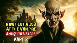 Vampire Horror Story. How I got a job at the vampire antiquities store. Part 2