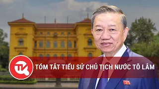 Tóm tắt tiểu sử Chủ tịch Nước Tô Lâm | Truyền hình Quốc hội Việt Nam
