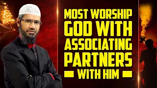 Most Worship God with Associating Partners with Him - Dr Zakir Naik