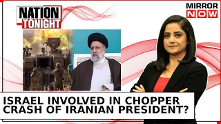 Is Israel Involved In Chopper Crash That Killed Iranian President Ebrahim Raisi? | Nation Tonight
