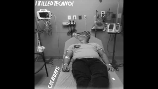 I Killed Techno! - Creatures (Full Album 2017)