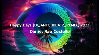 Daniel Rae Costello - Happy Days [DJ_ANT1, 1BEATZ_REMIX] 2022