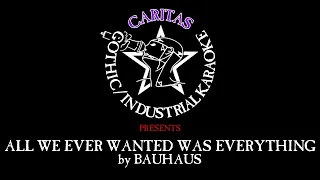 Bauhaus - All We Ever Wanted Was Everything - Karaoke w. lyrics - Caritas Goth Karaoke