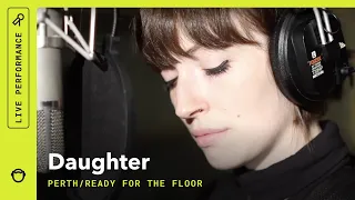 Daughter, "Perth/Ready for the Floor": Radar Sessions