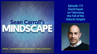 Mindscape 172 | David Goyer on Televising the Fall of the Galactic Empire