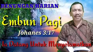 RENUNGAN HARIAN EMBUN PAGI Yohanes 3:17 Ia datang untuk  Menyelamatkan @PdtJonaMarpaung