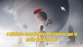 9 Misterios Del Universo que te harán dudar de NUESTRA EXISTENCIA