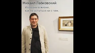 Иллюзии в жизни, как не остаться ни с чем. Психолог Михаил Лабковский.