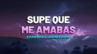 Supe Que Me Amabas - Poderosas Alabanzas De Adoración Mix - Música Cristiana 2024