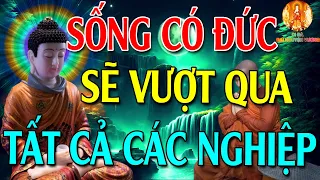 Sống Có ĐỨC sẽ vượt tất cả NGHIỆP CHƯỚNG - Lời Phật Dạy (hay quá) video and sound