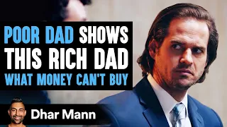 Poor Dad Teaches Rich Dad What His Money Can't Buy | Dhar Mann