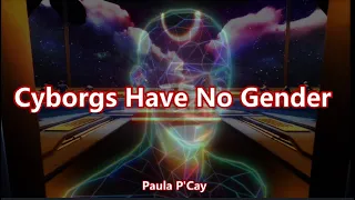 Cyborgs Have No Gender - Paula P'Cay