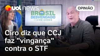 Ciro Gomes critica CCJ limitando STF: 'Aberração e Brasil se transformando em pedaço de inferno'