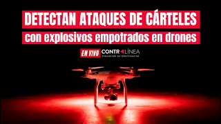 Contralínea En Vivo | Detectan ataques de cárteles con explosivos empotrados en drones
