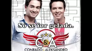 So se for gelada - Conrado e Aleksandro.