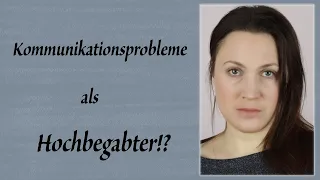 Kommunikationsprobleme als Hochbegabter!?